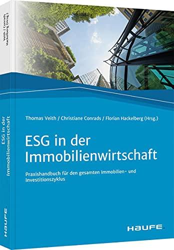 ESG in der Immobilienwirtschaft: Praxishandbuch für den gesamten Immobilien- und Investitionszyklus (Haufe Fachbuch)