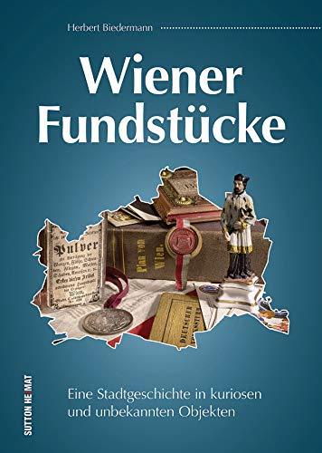 Wiener Fundstücke. Alltagsgegenstände und kuriose Objekte aus den Jahren 1820 bis 1950 erzählen Stadtgeschichte und zeigen Wien von einer bisher unbekannten Seite. (Sutton Heimatarchiv)