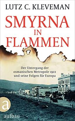 Smyrna in Flammen: Der Untergang der osmanischen Metropole 1922 und seine Folgen für Europa