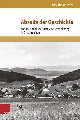 Abseits der Geschichte: Nationalsozialismus und Zweiter Weltkrieg in Ortschroniken (Formen der Erinnerung)