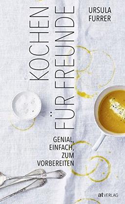 Kochen für Freunde: Genial, Einfach, Zum Vorbereiten