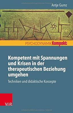 Kompetent mit Spannungen und Krisen in der therapeutischen Beziehung umgehen: Techniken und didaktische Konzepte (Psychodynamik kompakt)