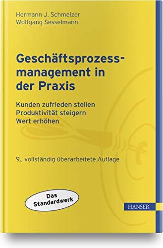 Geschäftsprozessmanagement in der Praxis: Kunden zufrieden stellen - Produktivität steigern - Wert erhöhen