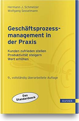 Geschäftsprozessmanagement in der Praxis: Kunden zufrieden stellen - Produktivität steigern - Wert erhöhen