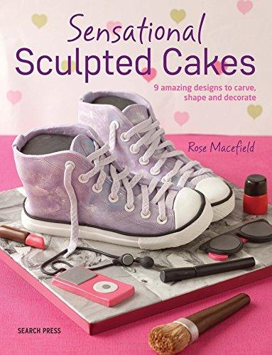 Sensational Sculpted Cakes: How to sculpt and decorate spectacular novelty cakes