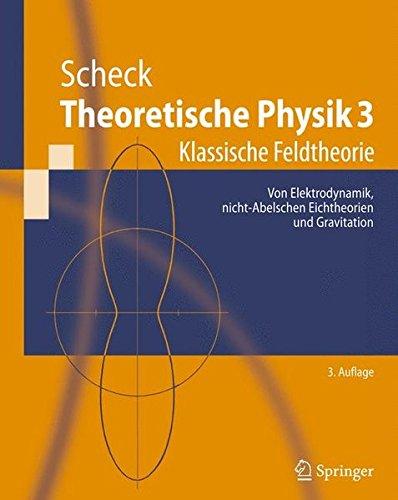 Theoretische Physik 3: Klassische Feldtheorie. Von Elektrodynamik, nicht-Abelschen Eichtheorien und Gravitation (Springer-Lehrbuch) (German Edition)