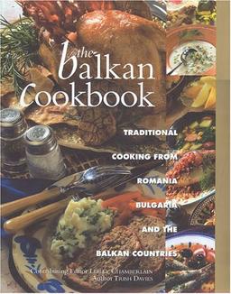 The Balkan Cookbook: Traditional Cooking from Romania, Bulgaria and the Balkan Countries