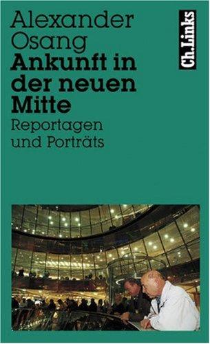 Ankunft in der neuen Mitte. Reportagen und Porträts