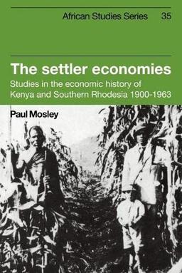 The Settler Economies: Studies in the Economic History of Kenya and Southern Rhodesia 1900-1963 (African Studies, Band 35)