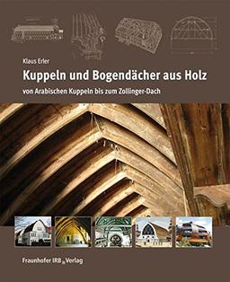 Kuppeln und Bogendächer aus Holz.: Von Arabischen Kuppeln bis zum Zollinger-Dach.