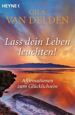 Lass dein Leben leuchten!: Affirmationen zum Glücklichsein