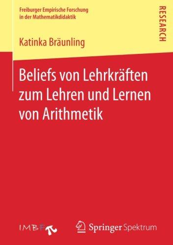 Beliefs von Lehrkräften zum Lehren und Lernen von Arithmetik (Freiburger Empirische Forschung in der Mathematikdidaktik)