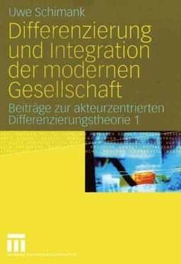 Differenzierung und Integration der modernen Gesellschaft: Beiträge zur akteurzentrierten Differenzierungstheorie 1 (German Edition)