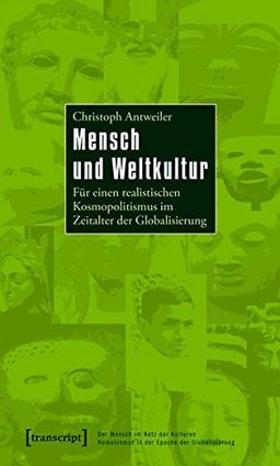 Mensch und Weltkultur: Für einen realistischen Kosmopolitismus im Zeitalter der Globalisierung (Der Mensch im Netz der Kulturen - Humanismus in der ... - Humanism in the Age of Globalization)