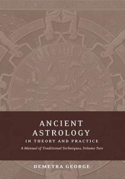 Ancient Astrology in Theory and Practice: A Manual of Traditional Techniques, Volume II: Delineating Planetary Meaning