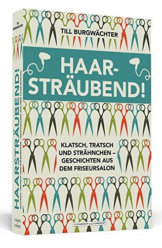 Haarsträubend!: Klatsch, Tratsch und Strähnchen -  Geschichten aus dem Friseursalon