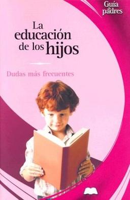 LA Educacion De Los Hijos / Your Child's Education: Dudas Mas Frecuentes / The Most Frequent Concerns (Guas Para Padres Series / Parent's Guides Series)