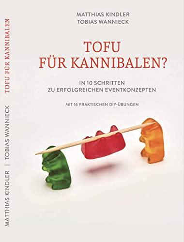 Tofu für Kannibalen: in 10 Schritten zu erfolgreichen Eventkonzepten