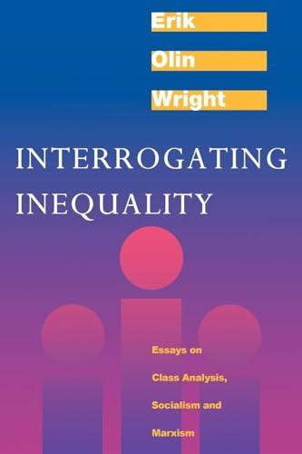 Interrogating Inequality: Essays on Class Analysis, Socialism and Marxism