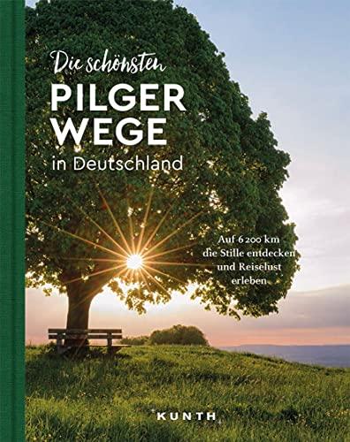 Die schönsten Pilgerwege in Deutschland: Auf 6200 Kilometern die Stille entdecken und Reiselust erleben (KUNTH Bildbände/Illustrierte Bücher)