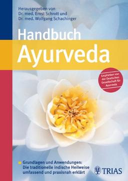 Handbuch Ayurveda: Grundlagen und Anwendungen: Die traditionelle indische Heilweise umfassend und praxisnah erklärt