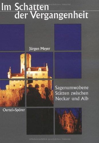 Im Schatten der Vergangenheit. Sagenumworbene Stätten zwischen Neckar und Alb