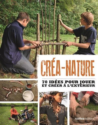 Créa-nature : 70 idées pour jouer et créer à l'extérieur