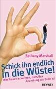 Schick ihn endlich in die Wüste!: Wie Frauen erkennen, dass ihre Beziehung am Ende ist