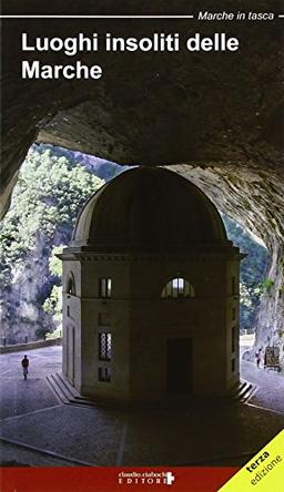 Luoghi insoliti delle Marche. Itinerari tra natura e cultura