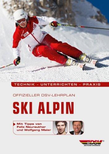 Offizieller DSV-Lehrplan Ski Alpin: Technik.Unterrichten.Praxis - Mit Tipps von Felix Neureuther und Wolfgang Maier