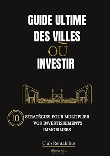 Guide Ultime des villes où Investir : 10 stratégies pour multiplier vos investissements immobiliers