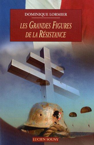 Les grandes figures de la Résistance 1940-1945 : Résistance intérieure, Forces françaises libres, armée d'Afrique