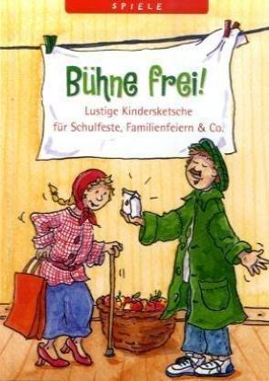 Bühne frei ! Lustige Kindersketsche für Schulfeste, Familienfeiern & Co.