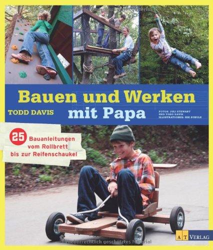 Bauen und Werken mit Papa: 25 Bauanleitungen vom Rollbrett bis zur Reifenschaukel