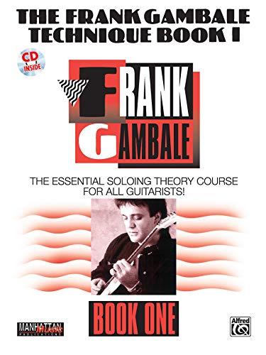 The Frank Gambale Technique, Bk 1: The Essential Soloing Theory Course for All Guitarists, Book & CD [With 60-Minute CD] (Manhattan Music Publications)