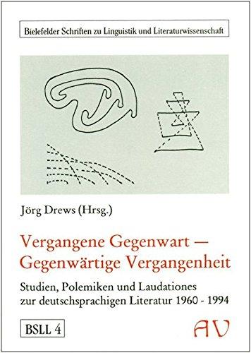 Vergangene Gegenwart - Gegenwärtige Vergangenheit: Studien, Polemiken und Laudationes zur deutschsprachigen Literatur 1960-1994 (Bielefelder Schriften zu Linguistik und Literaturwissenschaft)