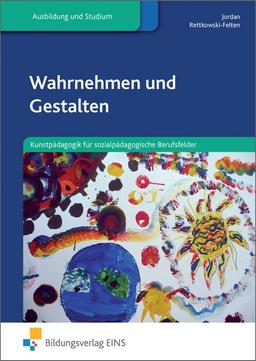 Wahrnehmen und Gestalten: Kunstpädagogik für sozialpädagogische Berufsfelder