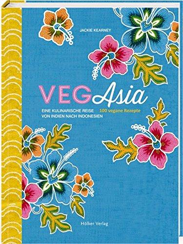 VegAsia: Eine kulinarische Reise von Indien nach Indonesien. 100 vegane Rezepte