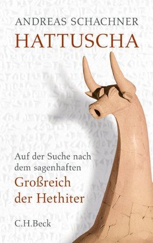 Hattuscha. Die Hauptstadt der Hethiter: Auf der Suche nach dem sagenhaften Großreich der Hethiter