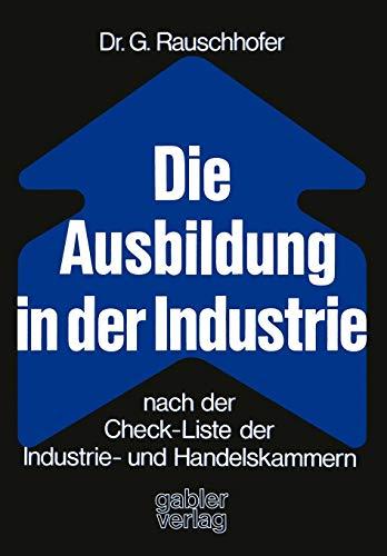 Die Ausbildung in der Industrie nach der Check-Liste der Industrie- und Handelskammern: Nach d. Check-Liste d. Industrie- u. Handelskammern