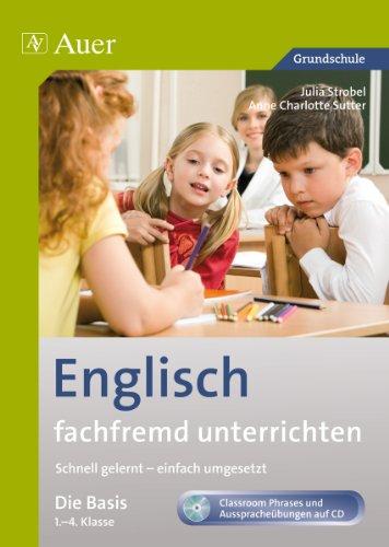 Englisch fachfremd unterrichten - Die Basis 1-4: Schnell gelernt - einfach umgesetzt (1. bis 4. Klasse)