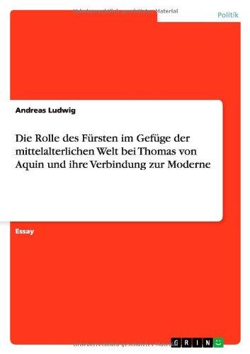 Die Rolle des Fürsten im Gefüge der mittelalterlichen Welt bei Thomas von Aquin und ihre Verbindung zur Moderne