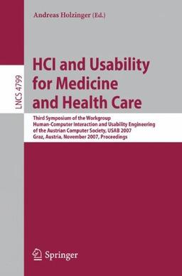 H.C.I. and Usability for Medicine and Health Care: Third Symposium of the Workgroup Human-Computer Interaction and Usability Engineering of the ... (Lecture Notes in Computer Science)