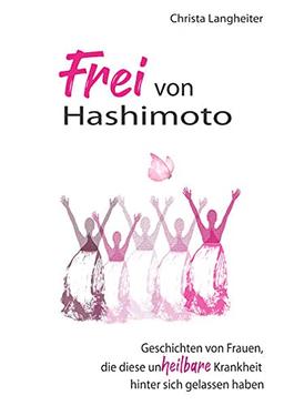 Frei von Hashimoto: Geschichten von Frauen, die diese (un)heilbare Krankheit hinter sich gelassen haben