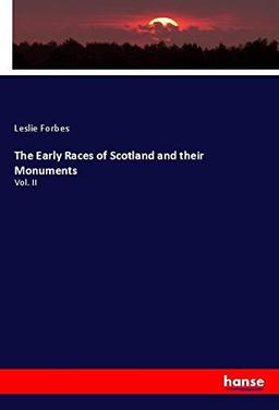 The Early Races of Scotland and their Monuments: Vol. II