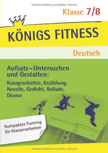 Aufsatz - Untersuchen und Gestalten: Kurzgeschichte, Erzählung, Novelle, Gedicht, Ballade, Drama. Deutsch Klasse 7/8. In vier Lernschritten zur guten ... Note: Wissen, Kurs, Training, Kompetenzcheck