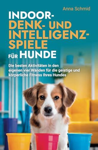 Indoor-Denk- und Intelligenzspiele für Hunde: Die besten Aktivitäten in den eigenen vier Wänden für die geistige und körperliche Fitness Ihres Hundes