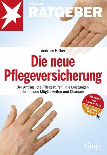 Die neue Pflegeversicherung: Der Antrag - die Pflegestufen - die Leistungen: Ihre neuen Möglichkeiten und Chancen