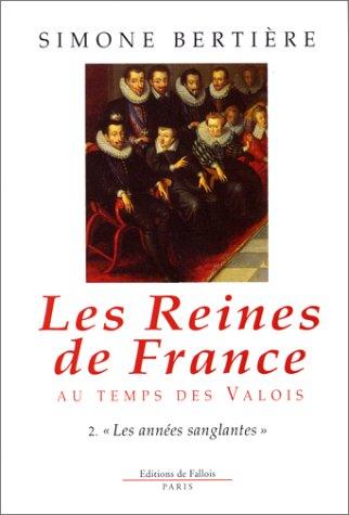 Les Reines de France au temps des Valois. Vol. 2. Les Années sanglantes