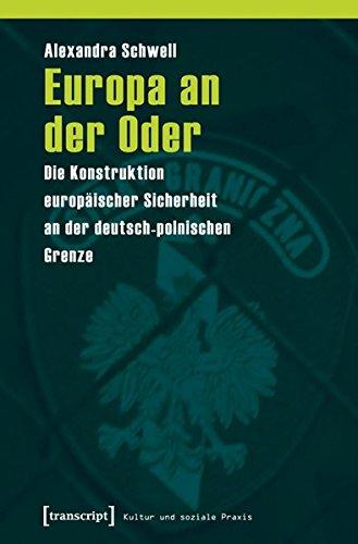 Europa an der Oder: Die Konstruktion europäischer Sicherheit an der deutsch-polnischen Grenze (Kultur und soziale Praxis)